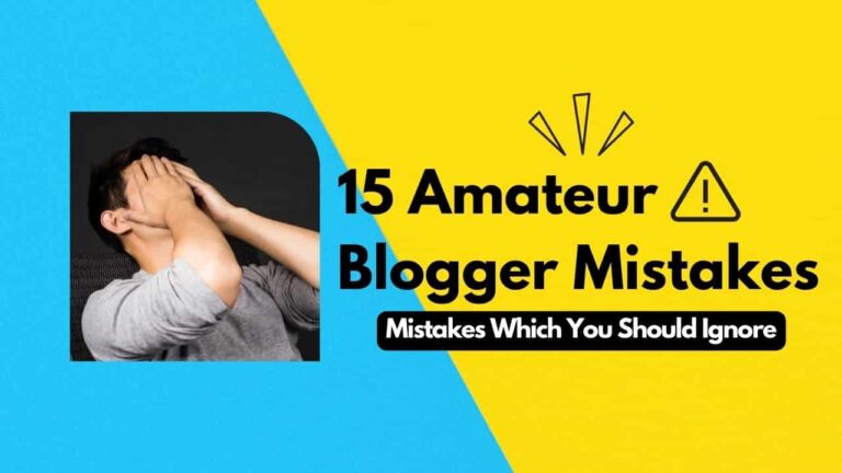 15 Amateur Blogger Mistakes: Which You Should Ignore In 2024
